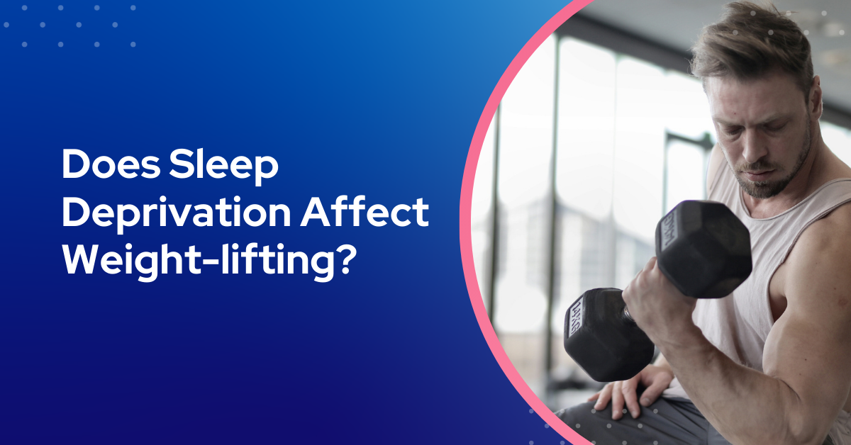 Does Sleep Deprivation Affect Weightlifting?