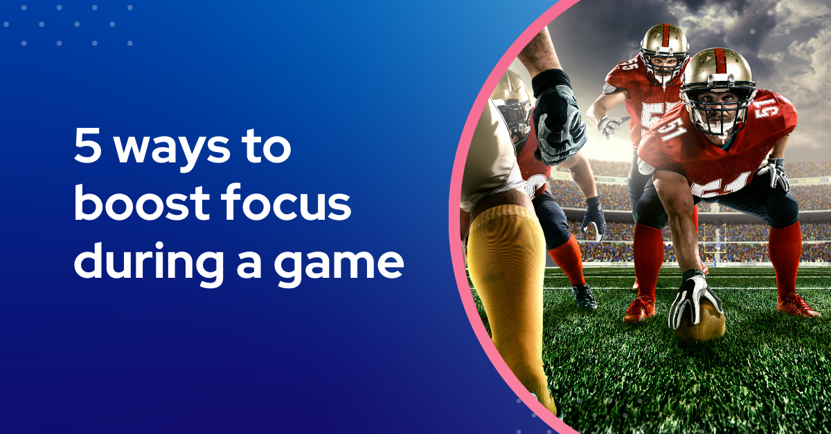 5 ways to boost focus during a game
