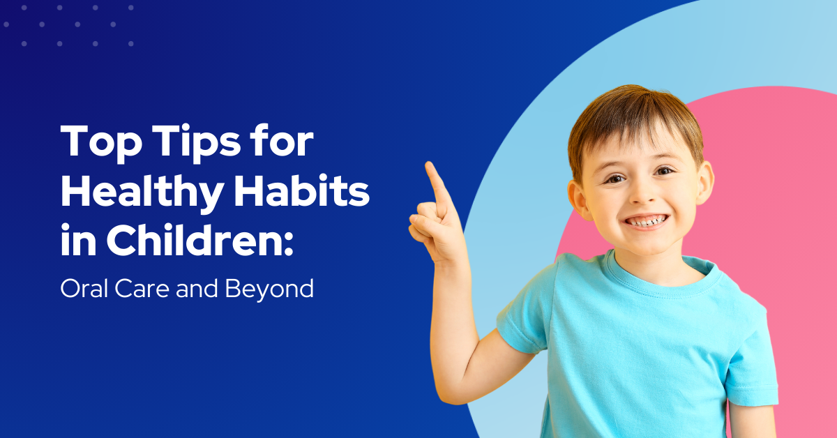 Tips for Healthy Habits in Children: Oral Care and Beyond